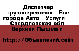 Диспетчер грузоперевозок - Все города Авто » Услуги   . Свердловская обл.,Верхняя Пышма г.